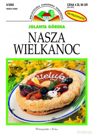 Biblioteczka Poradnika Domowego 4/2005 Nasza Wielkanoc  -  Jolanta Górska [KSIĄŻKA]