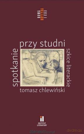 Spotkanie przy studni. Szkice literackie - Tomasz Chlewiński [KSIĄŻKA]
