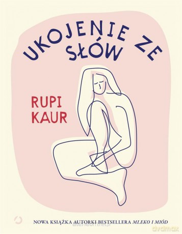 Ukojenie ze słów - Rupi Kaur, Monika Bukowska [KSIĄŻKA]