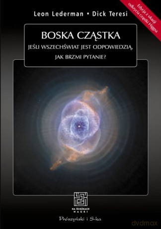 Boska cząstka. Jeśli Wszechświat jest odpowiedzią, jak brzmi pytanie?  -  Leon Lederman, Dick Teresi [KSIĄŻKA]