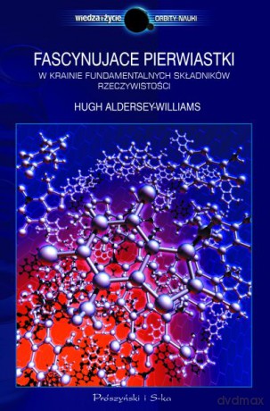 Fascynujące pierwiastki. W krainie fundamentalnych składników rzeczywistości  -  Hugh Aldersey-Williams [KSIĄŻKA]