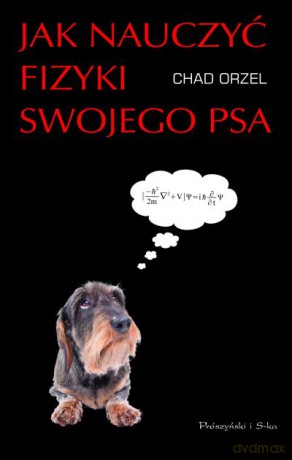 Jak nauczyć fizyki swojego psa  -  Chad Orzel [KSIĄŻKA]