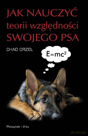 Jak nauczyć teorii względności swojego psa  -  Chad Orzel [KSIĄŻKA]