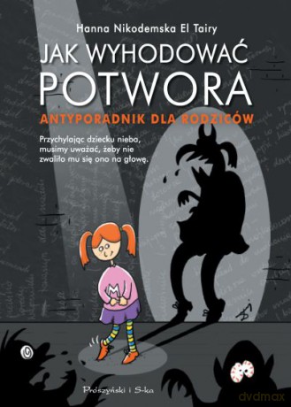 Jak wyhodować potwora. Antyporadnik dla rodziców  -  Hanna Nikodemska El Tairy [KSIĄŻKA]