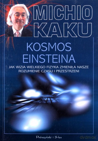 Kosmos Einsteina. Jak wizja wielkiego fizyka zmieniła nasze rozumienie czasu i przestrzeni  -  Michio Kaku [KSIĄŻKA]