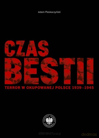 Czas bestii. Terror w okupowanej Polsce 1939-1945 - Adam Pleskaczyński [KSIĄŻKA]