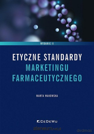 Etyczne standardy marketingu farmaceutycznego - Marta Makowska [KSIĄŻKA]