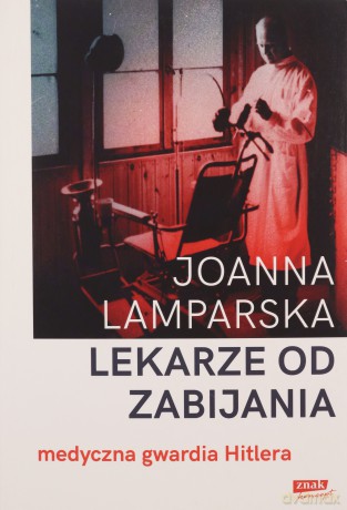 Lekarze od zabijania. Medyczna gwardia Hitlera - Joanna Lamparska [KSIĄŻKA]