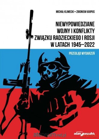 Niewypowiedziane wojny i konflikty Związku Radzieckiego i Rosji w latach 1945-2022 - Michał Klimecki, Zbigniew Karpus [KSIĄŻKA]