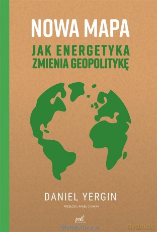 Nowa mapa. Jak energetyka zmienia geopolitykę - Daniel Yergin, Paweł Cichawa [KSIĄŻKA]