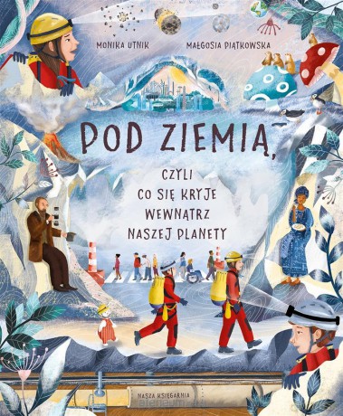 Pod ziemią, czyli co się kryje wewnątrz naszej planety - Monika Utnik, Małgosia Piątkowska [KSIĄŻKA]