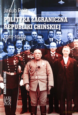 Polityka zagraniczna Republiki Chińskiej 1911-1949 - Jakub Polit [KSIĄŻKA]