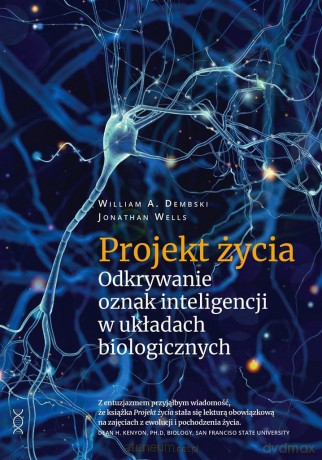 Projekt życia. Odkrywanie oznak inteligencji w układach biologicznych - William A. Dembski, Jonathan Wells [KSIĄŻKA]