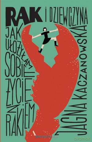 Rak i dziewczyna Jak ułożyłam sobie życie z rakiem - Jagna Kaczanowska [KSIĄŻKA]