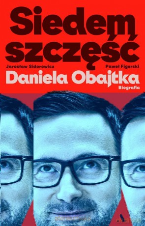 Siedem szczęść Daniela Obajtka. Biografia - Paweł Mateusz Figurski, Jarosław Zbigniew Sidorowicz [KSIĄŻKA]