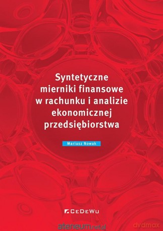 Syntetyczne mierniki finansowe w rachunku i analizie ekonomicznej przedsiębiorstwa - Mariusz Nowak [KSIĄŻKA]
