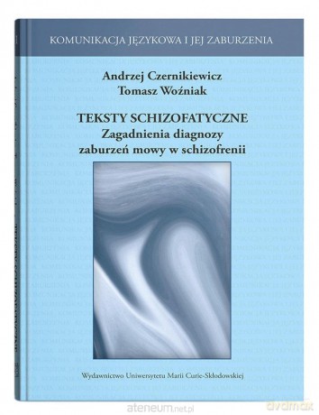 Teksty schizofatyczne. Zagadnienia diagnozy zaburzeń mowy w schizofrenii - Andrzej Czernikiweicz, Andrzej Woźniak [KSIĄŻKA]