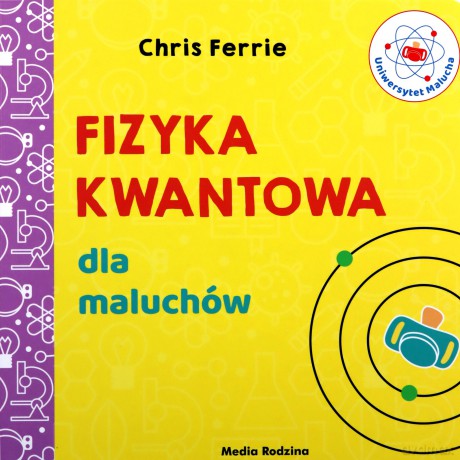 Uniwersytet malucha. Fizyka kwantowa dla maluchów - Chris Ferrie, Miłosz Urban [KSIĄŻKA]