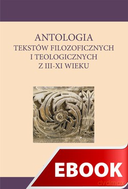 Antologia Tekstów Filozoficznych I Teologicznych Z III-XI Wieku [KSIĄŻKA]