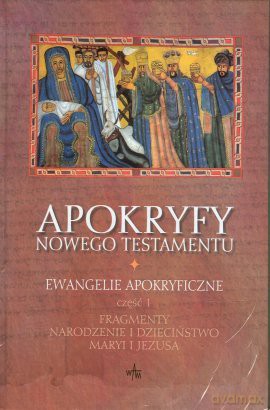 Apokryfy Nowego Testamentu. Ewangelie Apokryficzne, Tom I/Część I [KSIĄŻKA]