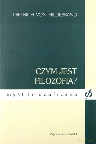 Czym Jest Filozofia?  -  Dietrich von Hildebrand [KSIĄŻKA]