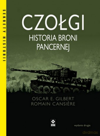 Czołgi. Historia broni pancernej - Kim Hjardar, Oscar E. Gilbert, Romain Cansi?re [KSIĄŻKA]