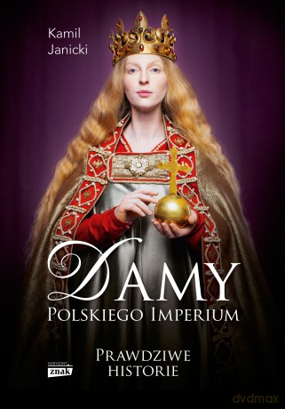 Damy polskiego imperium. Kobiety, które zbudowały mocarstwo - Kamil Janicki [KSIĄŻKA]