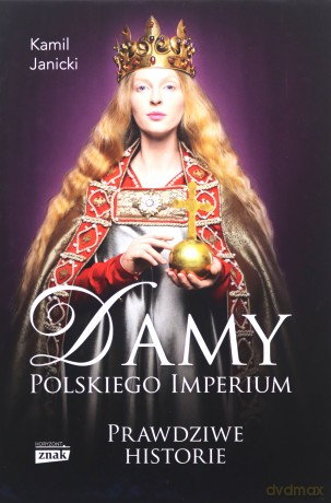 Damy polskiego imperium. Kobiety, które zbudowały mocarstwo - Kamil Janicki [KSIĄŻKA]
