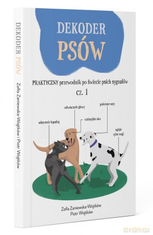 Dekoder psów. Praktyczny przewodnik po świecie psich sygnałów - Zosia Zaniewska-Wojtków, Piotr Wojtków [KSIĄŻKA]