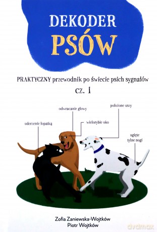 Dekoder psów. Praktyczny przewodnik po świecie psich sygnałów - Zosia Zaniewska-Wojtków, Piotr Wojtków [KSIĄŻKA]