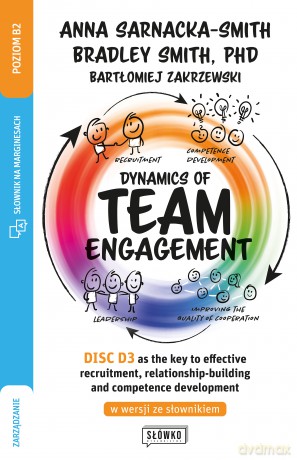 Dynamics of Team Engagement: DISC D3 as the key to effective recruitment, relationship-building and competence development w wersji ze słownikiem - Anna Sarnacka, Bradley Smith, Bartłomiej Zakrzewski [KSIĄŻKA]