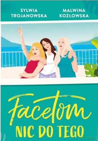 Facetom nic do tego - Sylwia Trojanowska, Malwina Kozłowska [KSIĄŻKA]