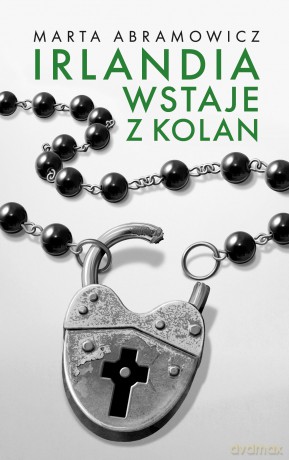 Irlandia wstaje z kolan - Marta Abramowicz [KSIĄŻKA]