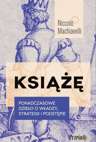 Książę. Ponadczasowe dzieło o władzy, strategii i podstępie - Niccolo Machiavelli [KSIĄŻKA]