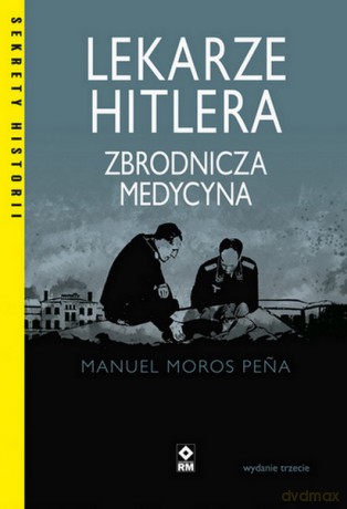 Lekarze Hitlera. Zbrodnicza medycyna - Manuel Moros Pe?a [KSIĄŻKA]