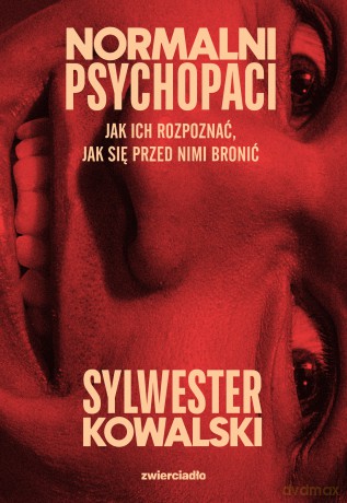 Normalni psychopaci. Jak ich rozpoznać, jak się przed nimi bronić - Sylwester Kowalski [KSIĄŻKA]