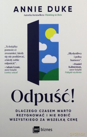 Odpuść! Dlaczego czasem warto rezygnować i nie robić wszystkiego za wszelką cenę - Annie Duke [KSIĄŻKA]