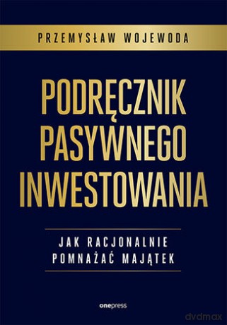 Podręcznik pasywnego inwestowania. Jak racjonalnie pomnażać majątek - Przemysław Wojewoda [KSIĄŻKA]