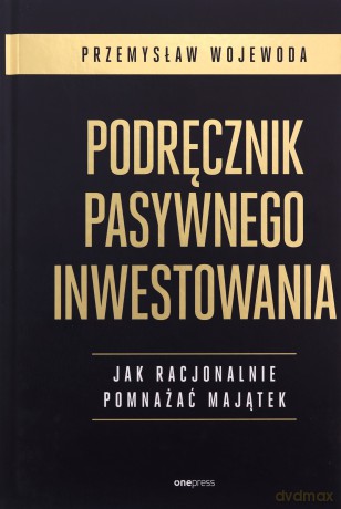 Podręcznik pasywnego inwestowania. Jak racjonalnie pomnażać majątek - Przemysław Wojewoda [KSIĄŻKA]