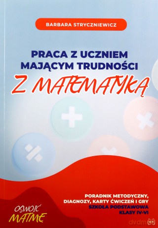 Praca z uczniem mającym trudności z matematyką Poradnik metodyczny, diagnozy, karty ćwiczeń i gry Szkoła Podstawowa klasa IV-VI - Barbara Stryczniewicz [KSIĄŻKA]