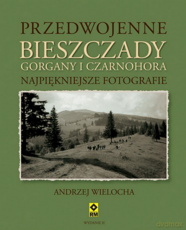Przedwojenne Bieszczady, Gorgany i Czarnohora - Andrzej Wielocha [KSIĄŻKA]