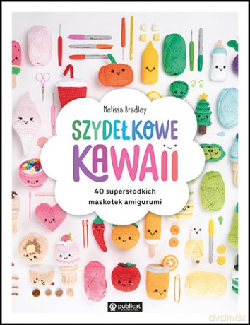 Szydełkowe kawaii. 40 supersłodkich maskotek amigurumi - Melissa Bradley [KSIĄŻKA]