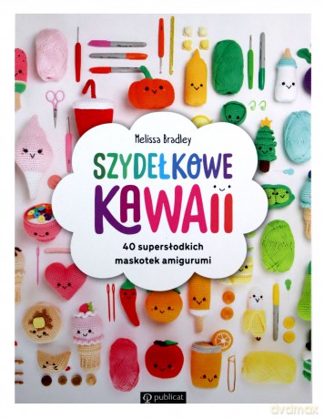 Szydełkowe kawaii. 40 supersłodkich maskotek amigurumi - Melissa Bradley [KSIĄŻKA]