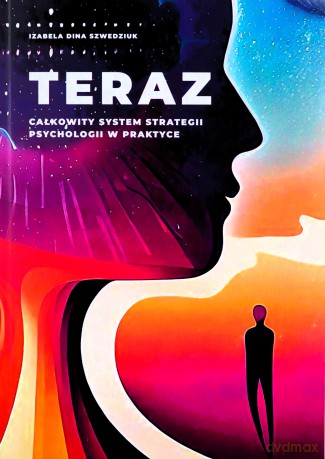 Teraz. Całkowity system strategii psychologii w praktyce - Izabela Dina Szwedziuk [KSIĄŻKA]