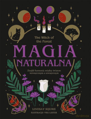 The witch of the forest. Magia naturalna. Znajdź harmonię między światem wewnętrznym a zewnętrznym - Lindsay Squire [KSIĄŻKA]