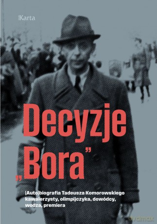 Tytuł: Decyzje "Bora". (Auto)biografia Tadeusza Komorowskiego kawalerzysty, olimpijczyka, dowódcy, wodza, premiera [KSIĄŻKA]