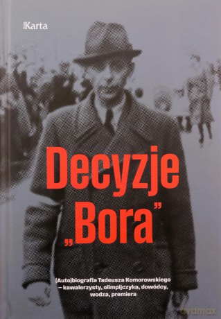 Tytuł: Decyzje "Bora". (Auto)biografia Tadeusza Komorowskiego kawalerzysty, olimpijczyka, dowódcy, wodza, premiera [KSIĄŻKA]