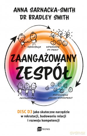 Zaangażowany zespół. DISC D3 jako skuteczne narzędzie w rekrutacji, budowaniu relacji i rozwoju kompetencji - Anna Sarnacka-Smith, Bradley Smith [KSIĄŻKA]