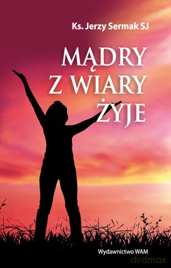 Mądry Z Wiary Żyje  -  Ks. Jerzy Sermak SJ [KSIĄŻKA]