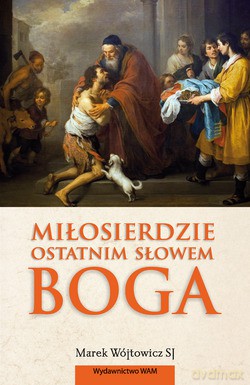 Miłosierdzie Ostatnim Słowem Boga  -  Marek Wójtowicz SJ [KSIĄŻKA]